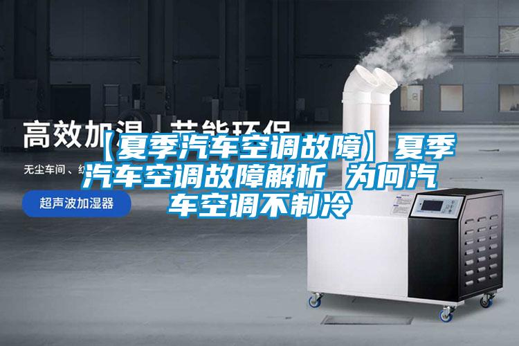 【夏季汽車(chē)空調(diào)故障】夏季汽車(chē)空調(diào)故障解析 為何汽車(chē)空調(diào)不制冷