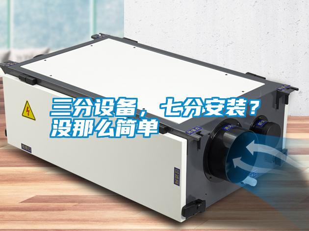 三分設備，七分安裝？沒那么簡單