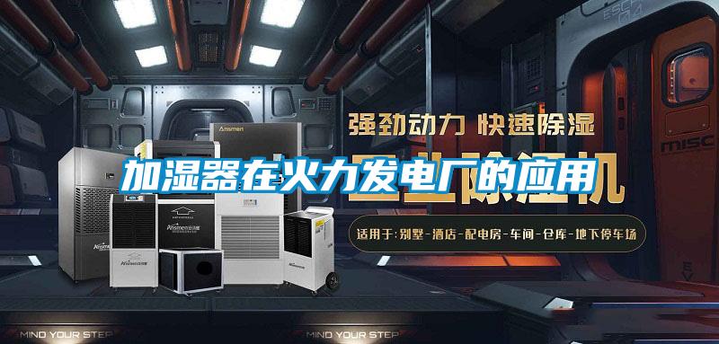 加濕器在火力發(fā)電廠(chǎng)的應(yīng)用