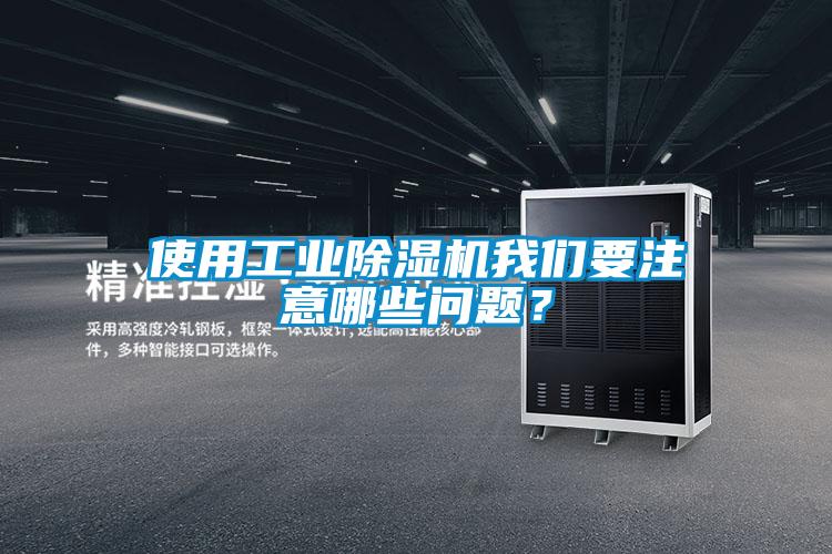 使用工業(yè)除濕機(jī)我們要注意哪些問題？