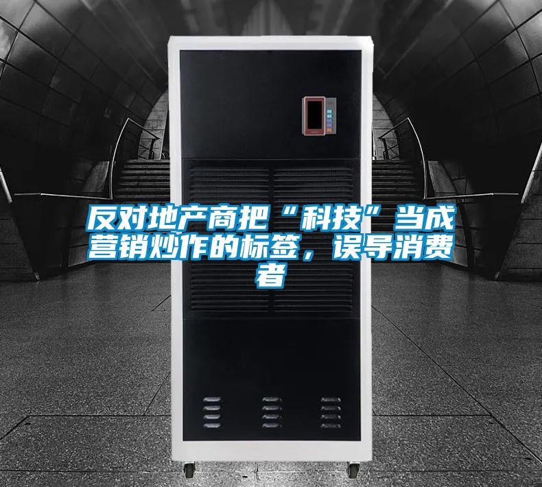 反對地產(chǎn)商把“科技”當(dāng)成營銷炒作的標(biāo)簽，誤導(dǎo)消費(fèi)者