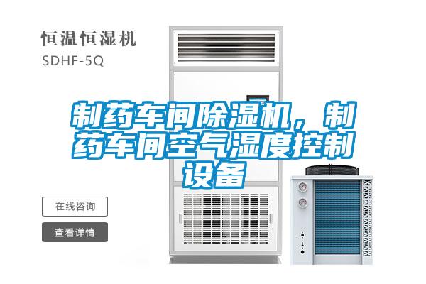 制藥車間除濕機，制藥車間空氣濕度控制設備