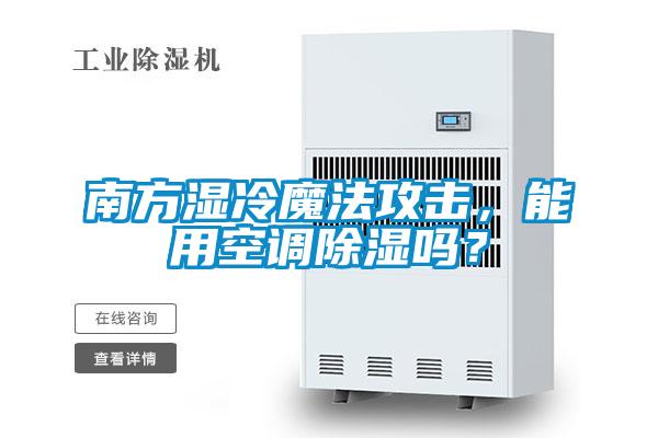 南方濕冷魔法攻擊，能用空調(diào)除濕嗎？