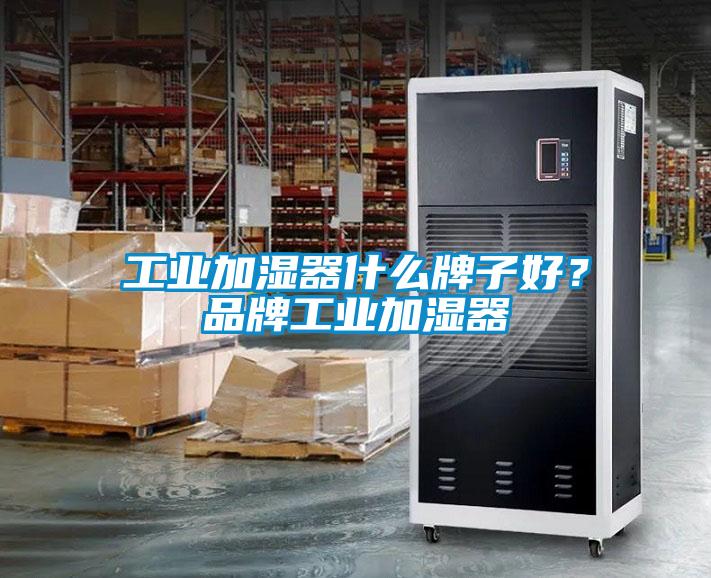 工業加濕器什么牌子好？品牌工業加濕器