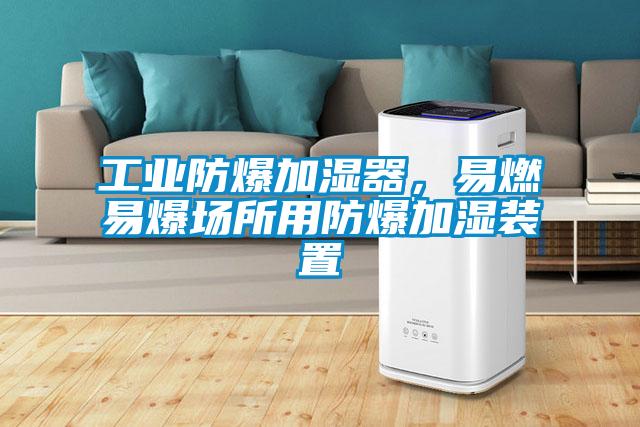 工業防爆加濕器，易燃易爆場所用防爆加濕裝置