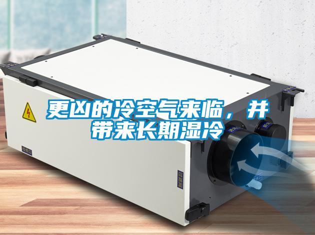 更兇的冷空氣來臨，并帶來長期濕冷