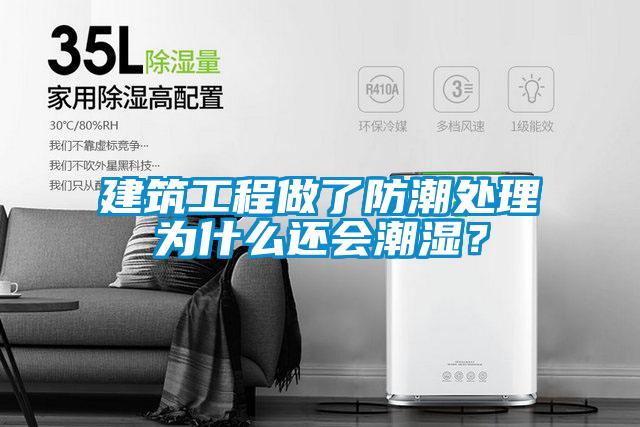 建筑工程做了防潮處理為什么還會潮濕？