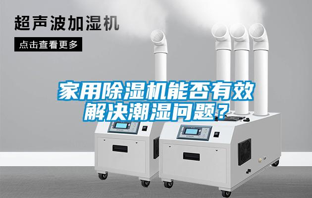 家用除濕機能否有效解決潮濕問題？