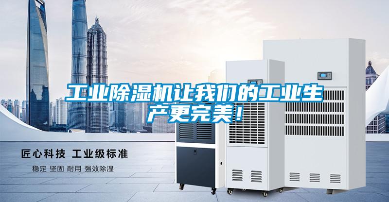工業除濕機讓我們的工業生產更完美！