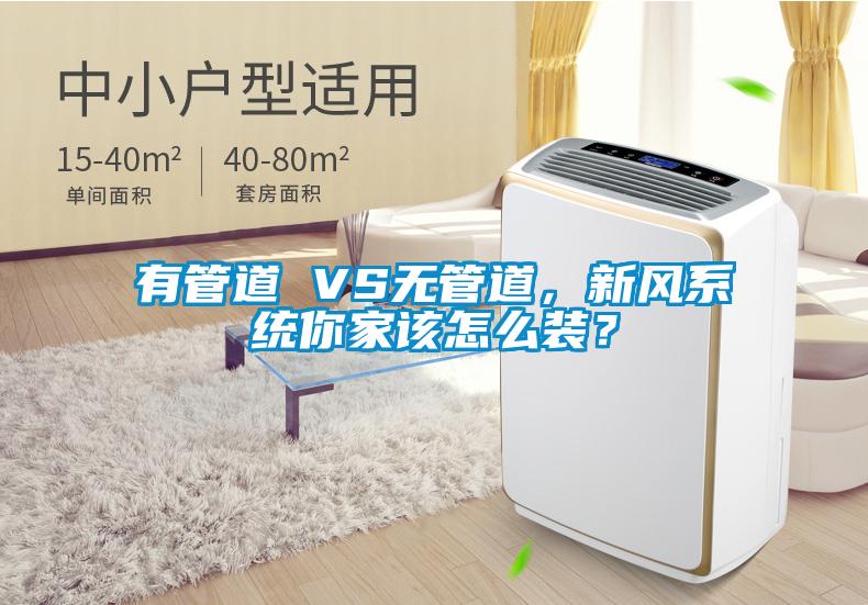 有管道 VS無管道，新風系統你家該怎么裝？