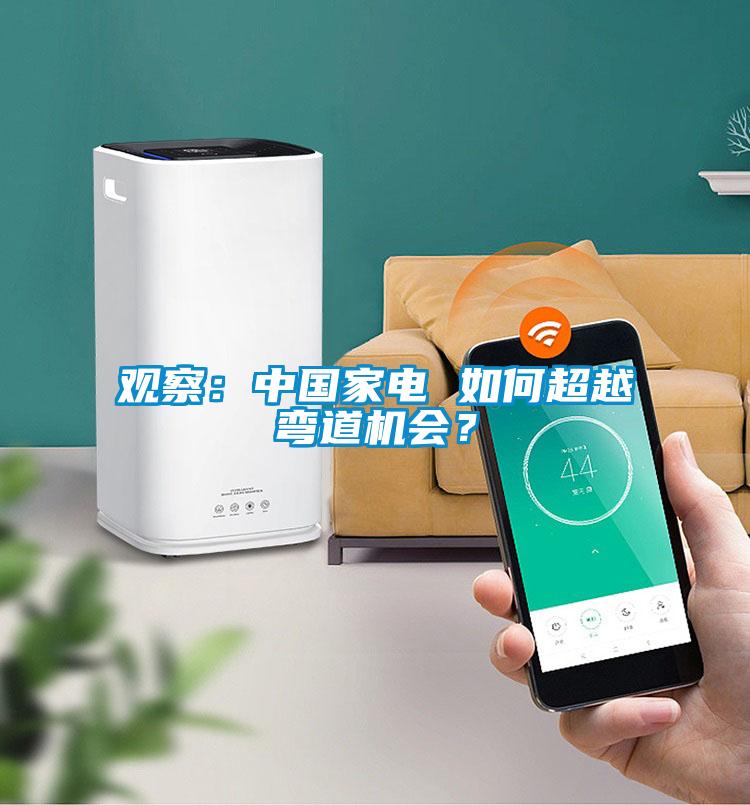 觀察：中國家電 如何超越彎道機(jī)會？