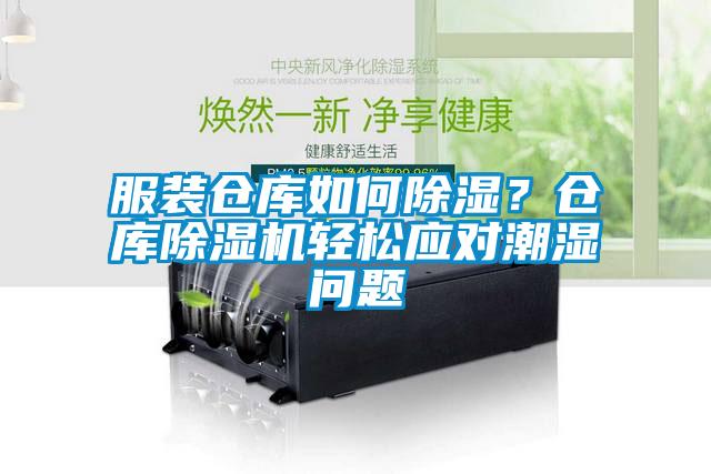 服裝倉庫如何除濕？倉庫除濕機輕松應(yīng)對潮濕問題