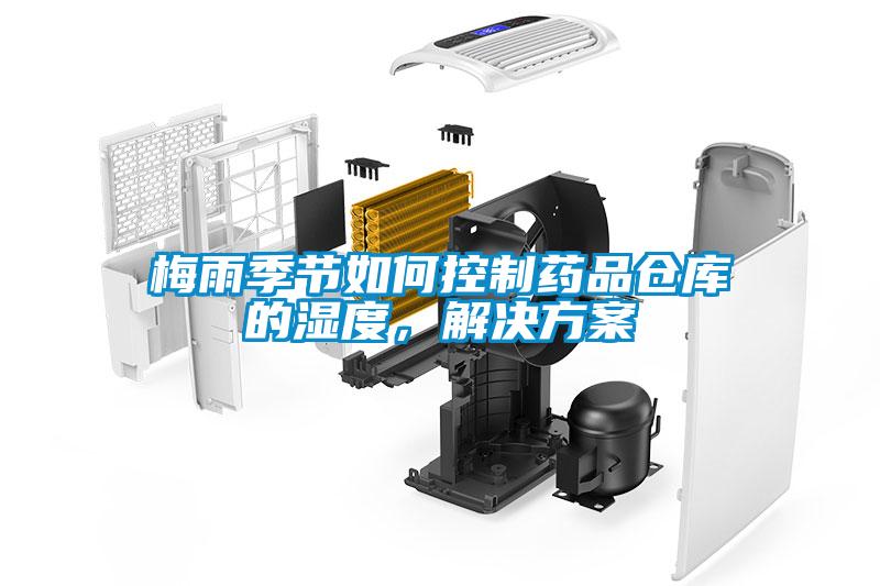 梅雨季節(jié)如何控制藥品倉(cāng)庫(kù)的濕度，解決方案