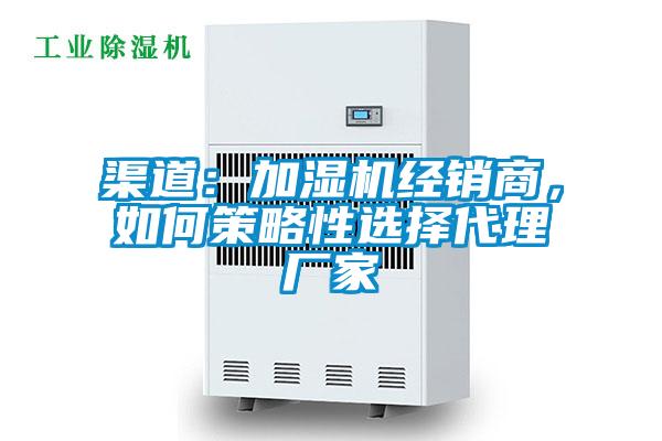 渠道：加濕機經銷商，如何策略性選擇代理廠家