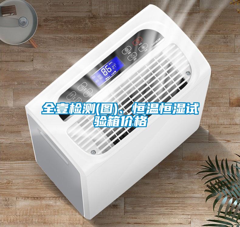 全壹檢測(cè)(圖)、恒溫恒濕試驗(yàn)箱價(jià)格