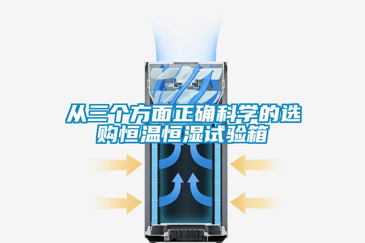 從三個(gè)方面正確科學(xué)的選購恒溫恒濕試驗(yàn)箱