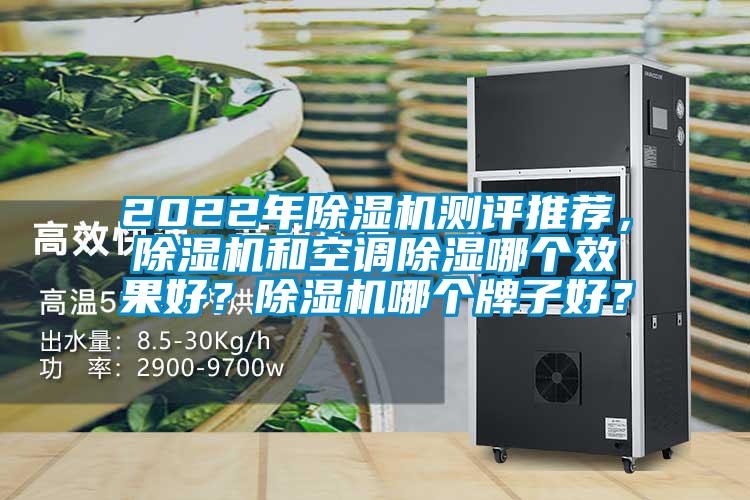 2022年除濕機(jī)測(cè)評(píng)推薦,除濕機(jī)和空調(diào)除濕哪個(gè)效果好?除濕機(jī)哪個(gè)牌子好?