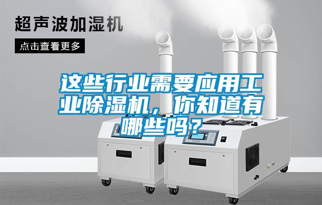 這些行業(yè)需要應(yīng)用工業(yè)除濕機，你知道有哪些嗎？