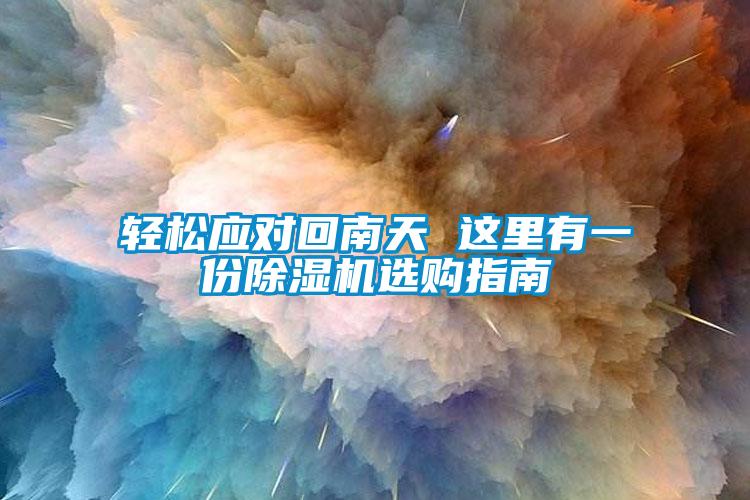 輕松應(yīng)對回南天 這里有一份除濕機(jī)選購指南