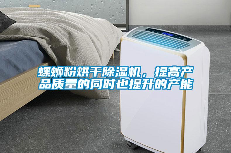 螺螄粉烘干除濕機，提高產品質量的同時也提升的產能