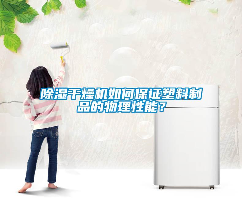 除濕干燥機如何保證塑料制品的物理性能？