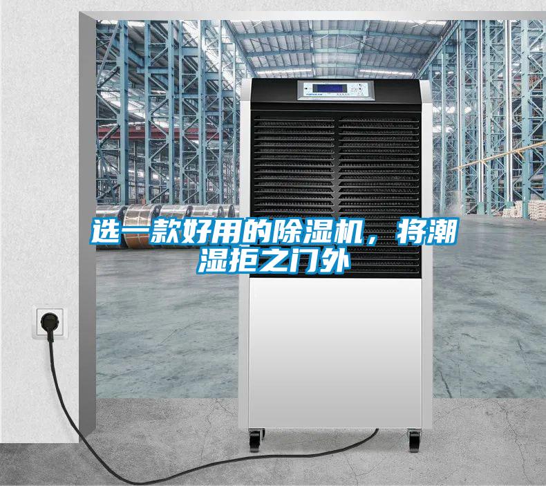選一款好用的除濕機(jī)，將潮濕拒之門外