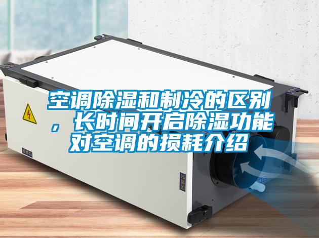 空調除濕和制冷的區別，長時間開啟除濕功能對空調的損耗介紹