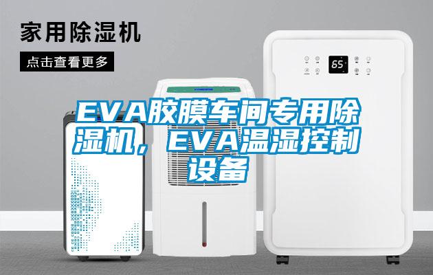 EVA膠膜車間專用除濕機，EVA溫濕控制設備