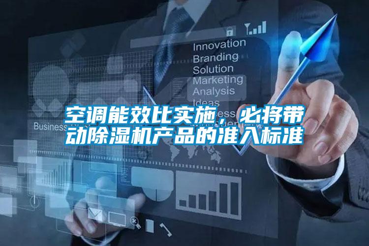 空調(diào)能效比實(shí)施，必將帶動(dòng)除濕機(jī)產(chǎn)品的準(zhǔn)入標(biāo)準(zhǔn)
