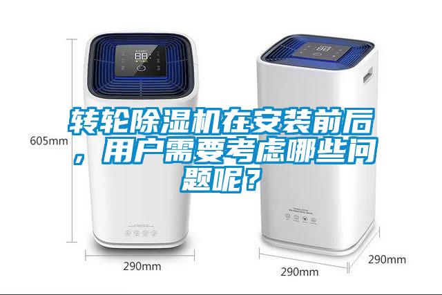 轉(zhuǎn)輪除濕機在安裝前后，用戶需要考慮哪些問題呢？