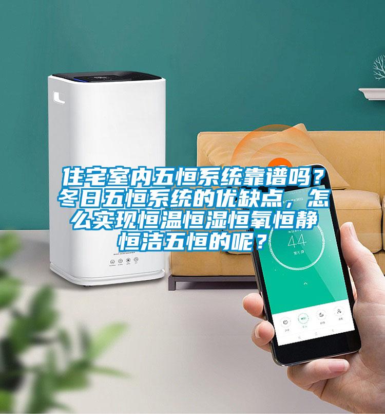 住宅室內(nèi)五恒系統(tǒng)靠譜嗎？冬日五恒系統(tǒng)的優(yōu)缺點，怎么實現(xiàn)恒溫恒濕恒氧恒靜恒潔五恒的呢？