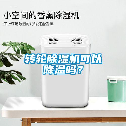 轉(zhuǎn)輪除濕機可以降溫嗎？