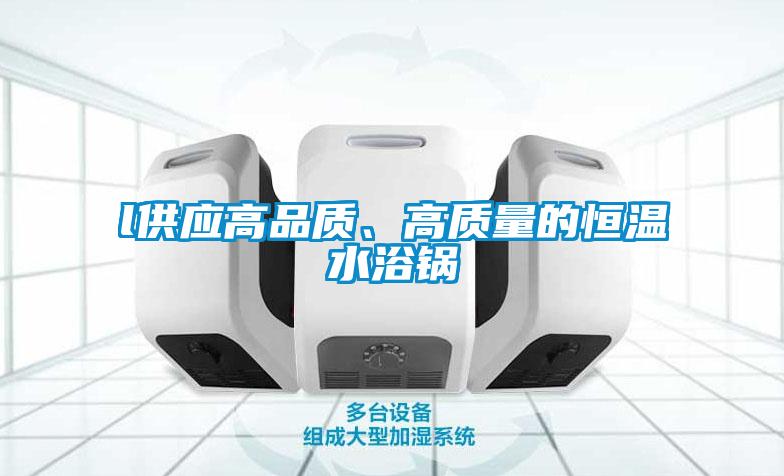 l供應高品質、高質量的恒溫水浴鍋