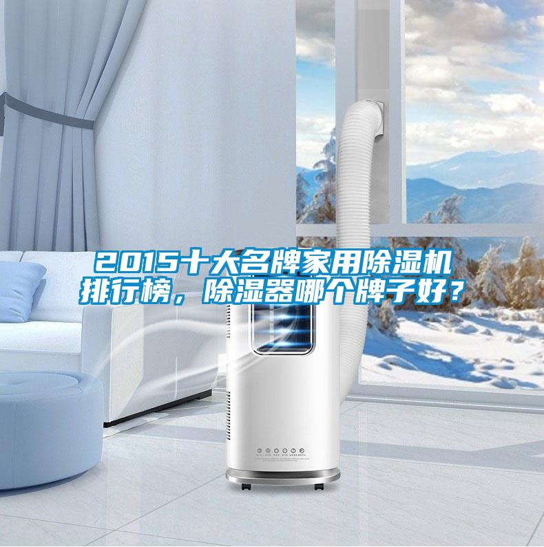 2015十大名牌家用除濕機(jī)排行榜，除濕器哪個(gè)牌子好？