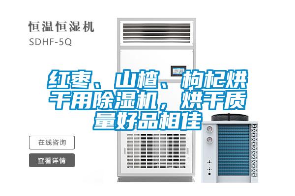 紅棗、山楂、枸杞烘干用除濕機，烘干質量好品相佳
