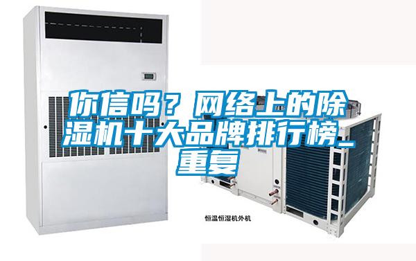 你信嗎？網(wǎng)絡(luò)上的除濕機(jī)十大品牌排行榜_重復(fù)