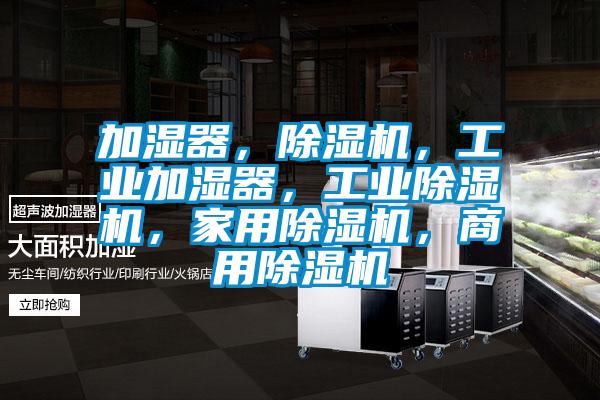 加濕器，除濕機(jī)，工業(yè)加濕器，工業(yè)除濕機(jī)，家用除濕機(jī)，商用除濕機(jī)