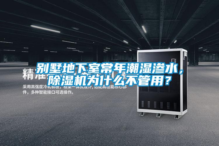 別墅地下室常年潮濕滲水，除濕機為什么不管用？