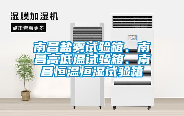 南昌鹽霧試驗箱、南昌高低溫試驗箱、南昌恒溫恒濕試驗箱