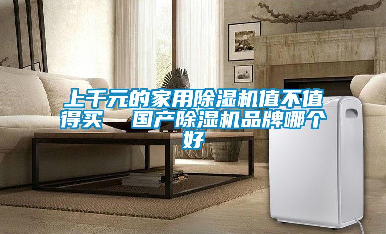 上千元的家用除濕機值不值得買  國產除濕機品牌哪個好