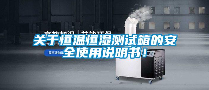 關于恒溫恒濕測試箱的安全使用說明書！