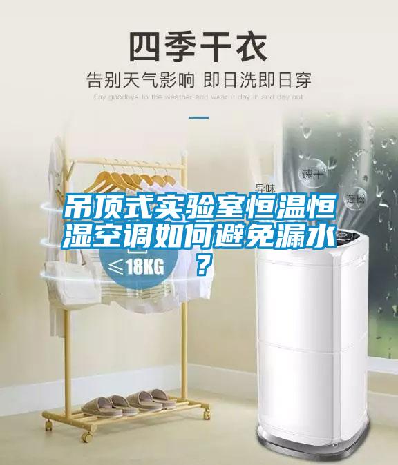 吊頂式實驗室恒溫恒濕空調(diào)如何避免漏水？