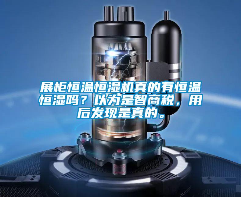 展柜恒溫恒濕機真的有恒溫恒濕嗎？以為是智商稅，用后發現是真的。