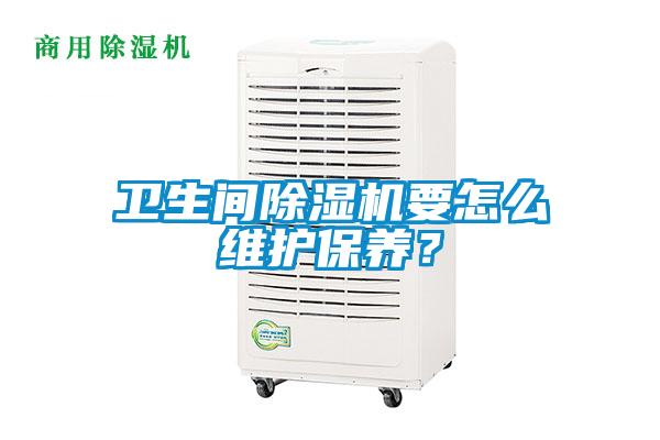 衛生間除濕機要怎么維護保養？