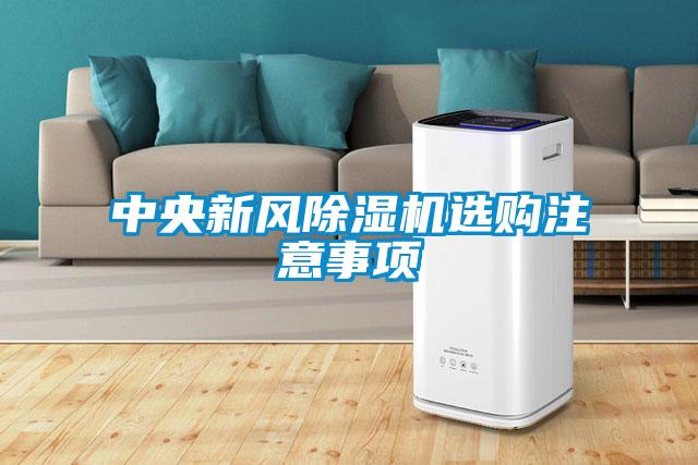 中央新風(fēng)除濕機(jī)選購注意事項(xiàng)
