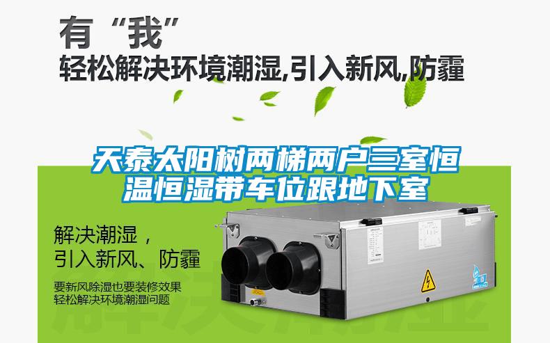 天泰太陽(yáng)樹(shù)兩梯兩戶三室恒溫恒濕帶車位跟地下室