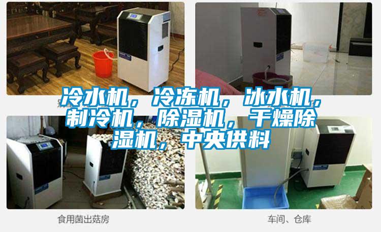 冷水機(jī)，冷凍機(jī)，冰水機(jī)，制冷機(jī)，除濕機(jī)，干燥除濕機(jī)，中央供料