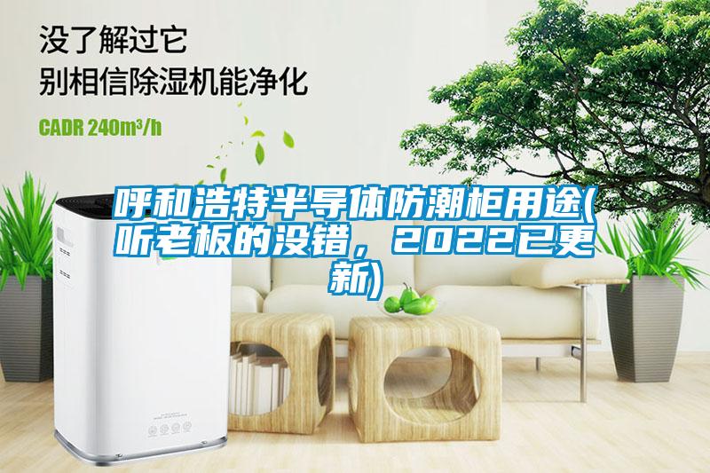 呼和浩特半導(dǎo)體防潮柜用途(聽老板的沒錯(cuò)，2022已更新)