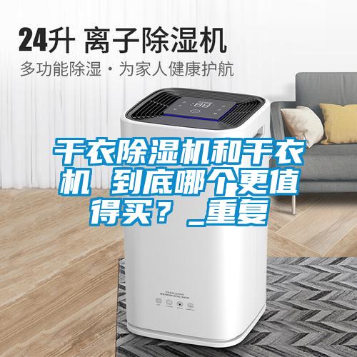 干衣除濕機和干衣機 到底哪個更值得買?_重復