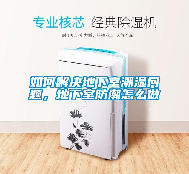 如何解決地下室潮濕問題，地下室防潮怎么做